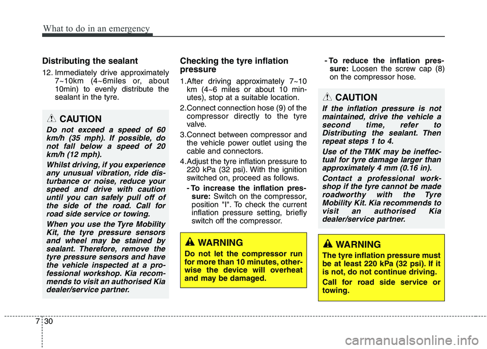 KIA CARENS RHD 2018 Owners Manual What to do in an emergency
30
7
Distributing the sealant
12. Immediately drive approximately
7~10km (4~6miles or, about
10min) to evenly distribute the
sealant in the tyre. Checking the tyre inflati KIA CARENS RHD 2018 Owners Manual What to do in an emergency
30
7
Distributing the sealant
12. Immediately drive approximately
7~10km (4~6miles or, about
10min) to evenly distribute the
sealant in the tyre. Checking the tyre inflati