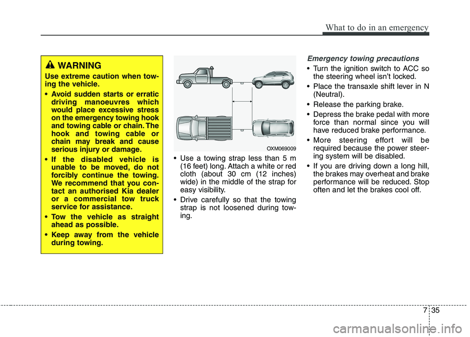 KIA CARENS RHD 2018 Owners Manual 735
What to do in an emergency
Use a towing strap less than 5 m(16 feet) long. Attach a white or red cloth (about 30 cm (12 inches)
wide) in the middle of the strap for
easy visibility.
Drive carefu KIA CARENS RHD 2018 Owners Manual 735
What to do in an emergency
Use a towing strap less than 5 m(16 feet) long. Attach a white or red cloth (about 30 cm (12 inches)
wide) in the middle of the strap for
easy visibility.
Drive carefu
