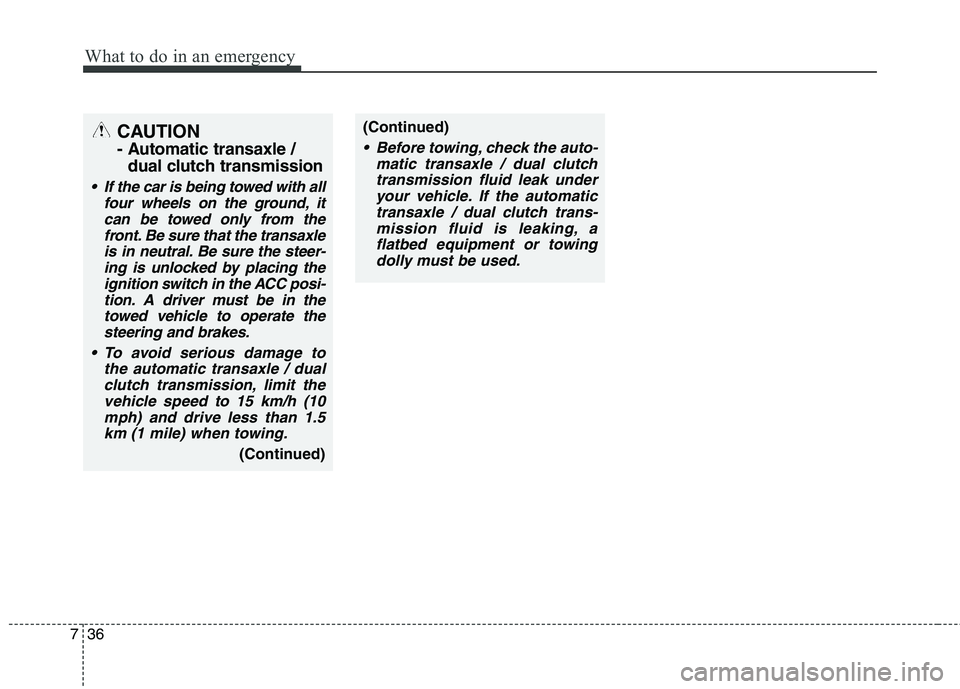 KIA CARENS RHD 2018 Owners Manual What to do in an emergency
36
7
CAUTION
- Automatic transaxle /
dual clutch transmission
If the car is being towed with all four wheels on the ground, itcan be towed only from thefront. Be sure that KIA CARENS RHD 2018 Owners Manual What to do in an emergency
36
7
CAUTION
- Automatic transaxle /
dual clutch transmission
If the car is being towed with all four wheels on the ground, itcan be towed only from thefront. Be sure that