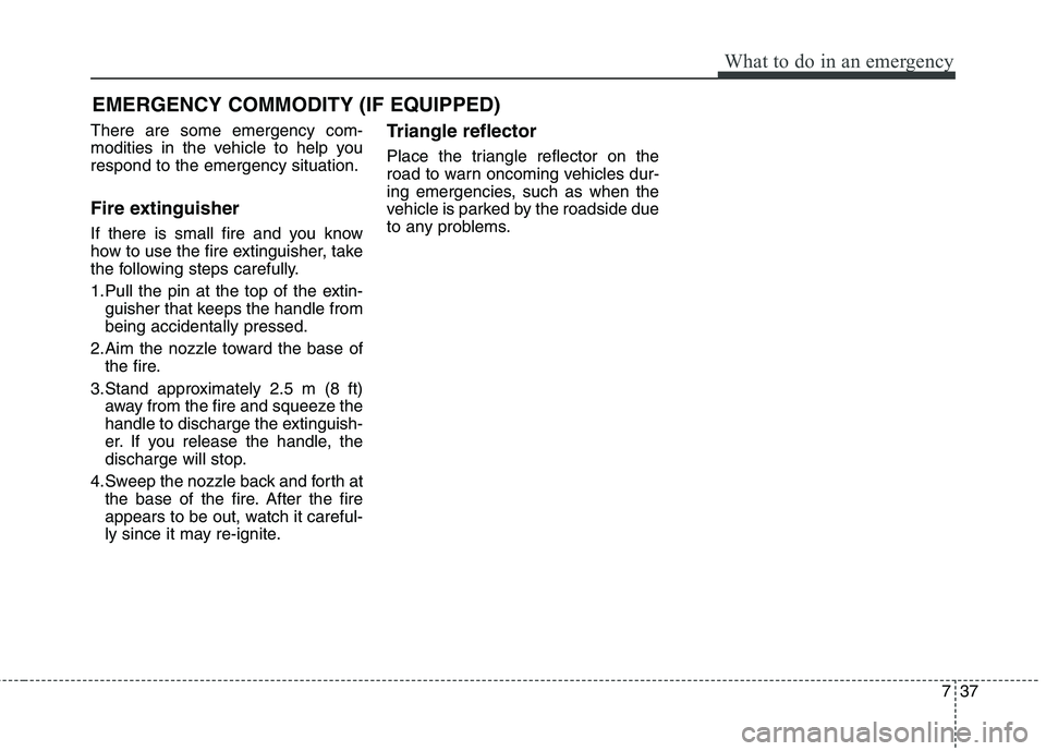 KIA CARENS RHD 2018 Owners Manual 737
What to do in an emergency
EMERGENCY COMMODITY (IF EQUIPPED)
There are some emergency com-
modities in the vehicle to help yourespond to the emergency situation.
Fire extinguisher
If there is KIA CARENS RHD 2018 Owners Manual 737
What to do in an emergency
EMERGENCY COMMODITY (IF EQUIPPED)
There are some emergency com-
modities in the vehicle to help yourespond to the emergency situation.
Fire extinguisher
If there is