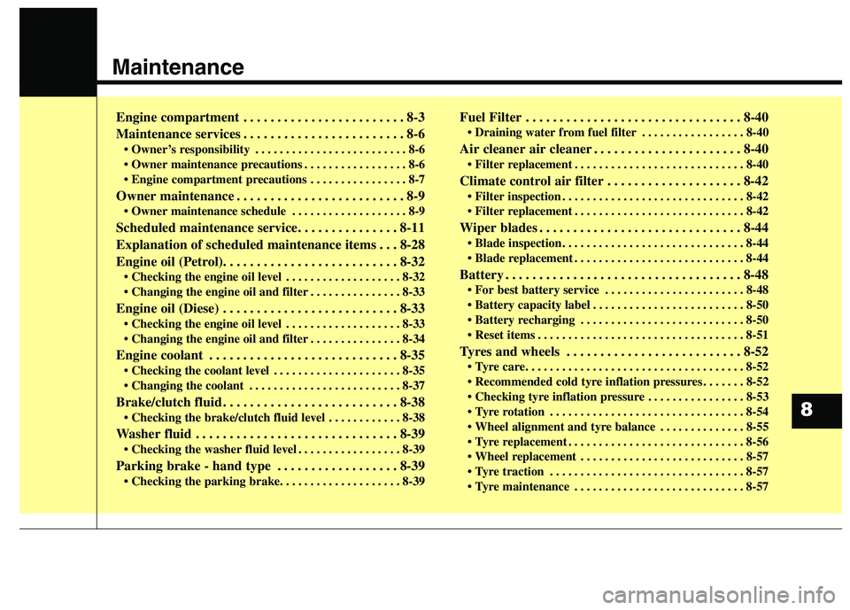 KIA CARENS RHD 2018 Owners Manual Maintenance
Engine compartment . . . . . . . . . . . . . . . . . . . . . . . . 8-3
Maintenance services . . . . . . . . . . . . . . . . . . . . . . . . 8-6• Owner’s responsibility . . . . . . . KIA CARENS RHD 2018 Owners Manual Maintenance
Engine compartment . . . . . . . . . . . . . . . . . . . . . . . . 8-3
Maintenance services . . . . . . . . . . . . . . . . . . . . . . . . 8-6• Owner’s responsibility . . . . . . .