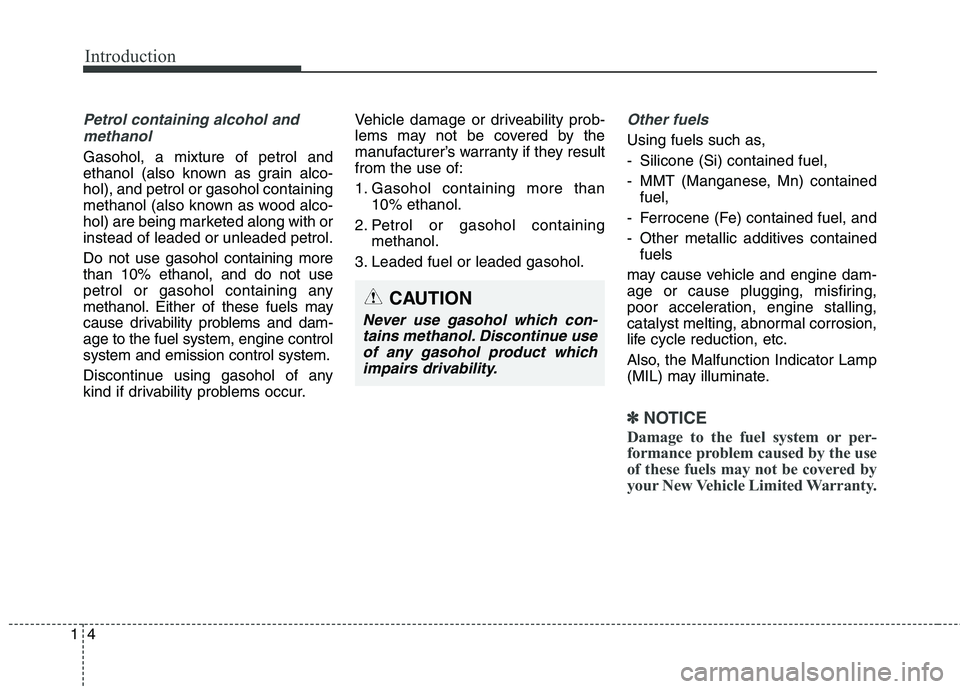 KIA CARENS RHD 2018  Owners Manual Introduction
4
1
Petrol containing alcohol and
methanol
Gasohol, a mixture of petrol and 
ethanol (also known as grain alco-hol), and petrol or gasohol containing
methanol (also known as wood alco-
ho