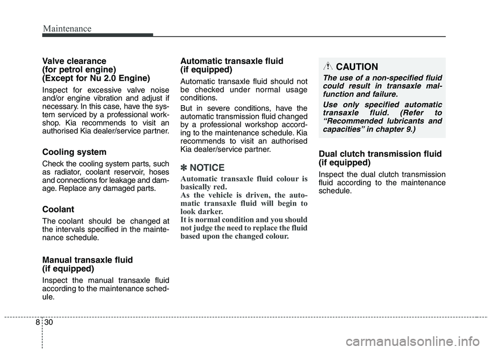 KIA CARENS RHD 2018 Owners Manual Maintenance
30
8
Valve clearance
(for petrol engine)
(Except for Nu 2.0 Engine)
Inspect for excessive valve noise
and/or engine vibration and adjust if
necessary. In this case, have the sys-
tem KIA CARENS RHD 2018 Owners Manual Maintenance
30
8
Valve clearance
(for petrol engine)
(Except for Nu 2.0 Engine)
Inspect for excessive valve noise
and/or engine vibration and adjust if
necessary. In this case, have the sys-
tem