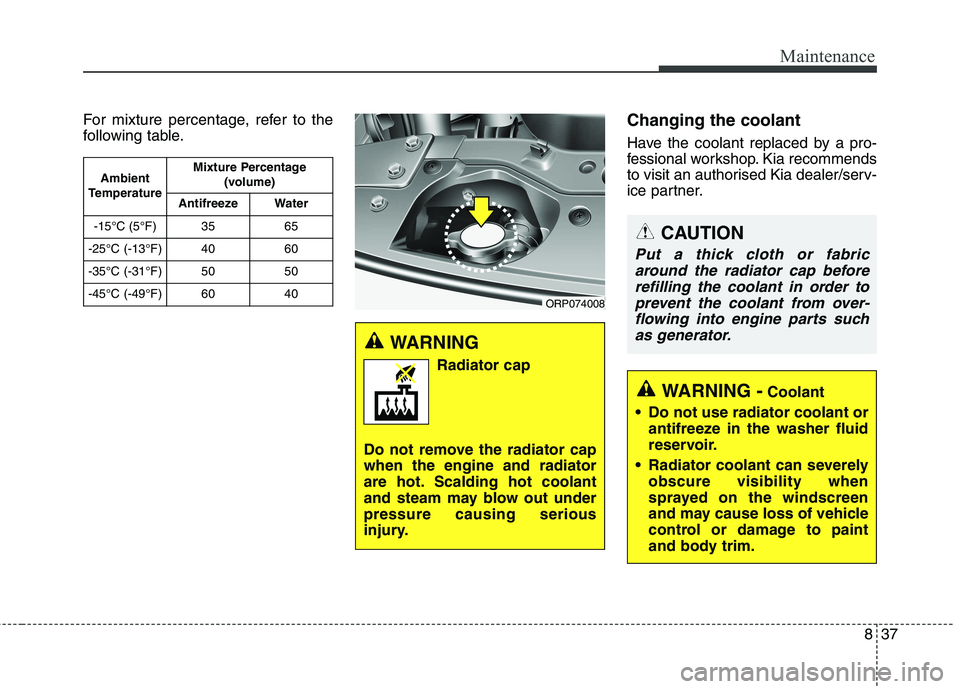 KIA CARENS RHD 2018 Owners Manual 837
Maintenance
For mixture percentage, refer to the
following table.Changing the coolant
Have the coolant replaced by a pro-
fessional workshop. Kia recommends
to visit an authorised Kia dealer/se KIA CARENS RHD 2018 Owners Manual 837
Maintenance
For mixture percentage, refer to the
following table.Changing the coolant
Have the coolant replaced by a pro-
fessional workshop. Kia recommends
to visit an authorised Kia dealer/se