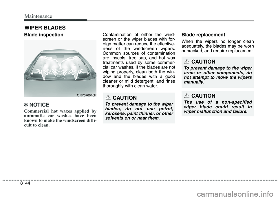 KIA CARENS RHD 2018 Owners Manual Maintenance
44
8
WIPER BLADES
Blade inspection
✽✽ NOTICE
Commercial hot waxes applied by
automatic car washes have been
known to make the windscreen diffi-
cult to clean.
Contamination of eithe KIA CARENS RHD 2018 Owners Manual Maintenance
44
8
WIPER BLADES
Blade inspection
✽✽ NOTICE
Commercial hot waxes applied by
automatic car washes have been
known to make the windscreen diffi-
cult to clean.
Contamination of eithe