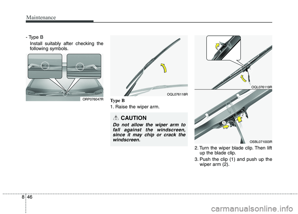 KIA CARENS RHD 2018 Owners Manual Maintenance
46
8
- Type B
Install suitably after checking the
following symbols.
Type B
1. Raise the wiper arm. 2. Turn the wiper blade clip. Then liftup the blade clip.
3. Push the clip (1) and pus KIA CARENS RHD 2018 Owners Manual Maintenance
46
8
- Type B
Install suitably after checking the
following symbols.
Type B
1. Raise the wiper arm. 2. Turn the wiper blade clip. Then liftup the blade clip.
3. Push the clip (1) and pus