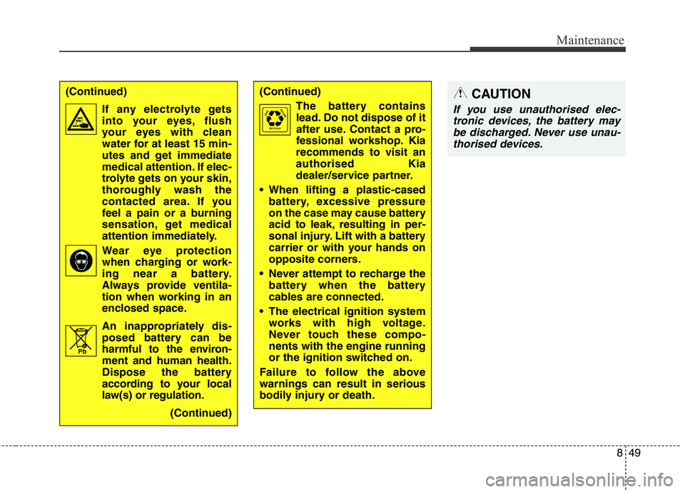 KIA CARENS RHD 2018 Owners Manual 849
Maintenance
(Continued)The battery containslead. Do not dispose of it
after use. Contact a pro-
fessional workshop. Kia
recommends to visit anauthorised Kia
dealer/service partner.
When lifting KIA CARENS RHD 2018 Owners Manual 849
Maintenance
(Continued)The battery containslead. Do not dispose of it
after use. Contact a pro-
fessional workshop. Kia
recommends to visit anauthorised Kia
dealer/service partner.
When lifting