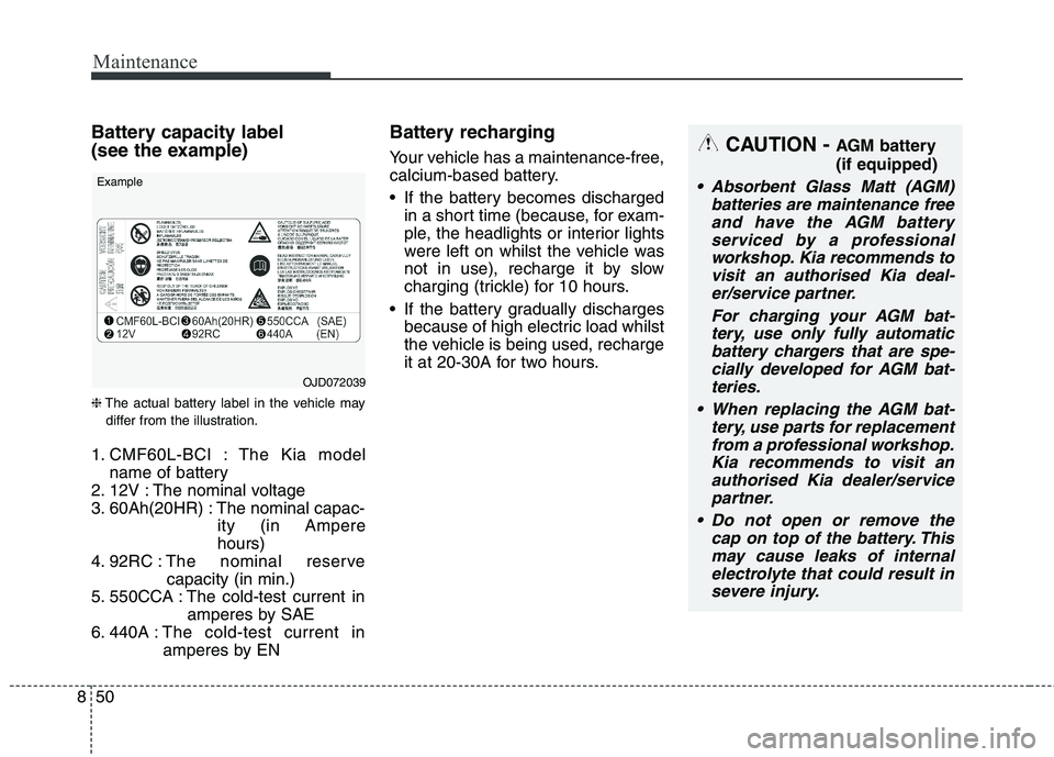 KIA CARENS RHD 2018 Owners Manual Maintenance
50
8
Battery capacity label
(see the example) ❈ The actual battery label in the vehicle may
differ from the illustration.
1. CMF60L-BCI : The Kia model name of battery
2. 12V : The nom KIA CARENS RHD 2018 Owners Manual Maintenance
50
8
Battery capacity label
(see the example) ❈ The actual battery label in the vehicle may
differ from the illustration.
1. CMF60L-BCI : The Kia model name of battery
2. 12V : The nom