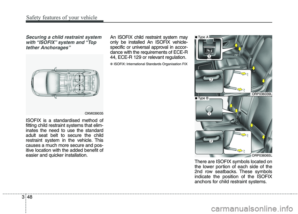 KIA CARENS RHD 2018 Repair Manual Safety features of your vehicle
48
3
Securing a child restraint system
with “ISOFIX” system  and “Top tether Anchorages”
ISOFIX is a standardised method of 
fitting child restraint systems tha