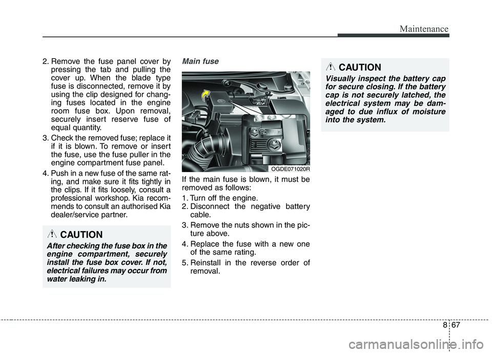 KIA CARENS RHD 2018 Owners Manual 867
Maintenance
2. Remove the fuse panel cover bypressing the tab and pulling the
cover up. When the blade type
fuse is disconnected, remove it by
using the clip designed for chang-ing fuses located KIA CARENS RHD 2018 Owners Manual 867
Maintenance
2. Remove the fuse panel cover bypressing the tab and pulling the
cover up. When the blade type
fuse is disconnected, remove it by
using the clip designed for chang-ing fuses located