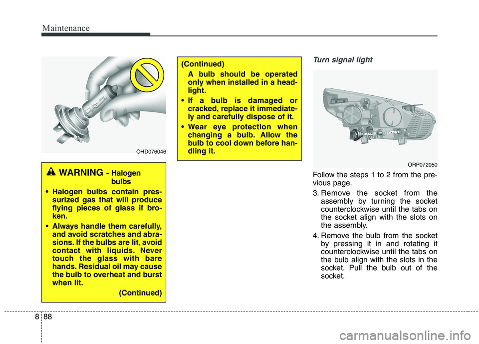 KIA CARENS RHD 2018 Owners Manual Maintenance
88
8
Turn signal light
Follow the steps 1 to 2 from the pre-
vious page.
3. Remove the socket from the
assembly by turning the socket
counterclockwise until the tabs on
the socket align KIA CARENS RHD 2018 Owners Manual Maintenance
88
8
Turn signal light
Follow the steps 1 to 2 from the pre-
vious page.
3. Remove the socket from the
assembly by turning the socket
counterclockwise until the tabs on
the socket align
