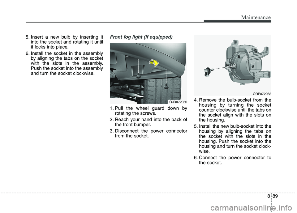 KIA CARENS RHD 2018 Owners Manual 889
Maintenance
5. Insert a new bulb by inserting itinto the socket and rotating it until
it locks into place.
6. Install the socket in the assembly by aligning the tabs on the socket
with the slots KIA CARENS RHD 2018 Owners Manual 889
Maintenance
5. Insert a new bulb by inserting itinto the socket and rotating it until
it locks into place.
6. Install the socket in the assembly by aligning the tabs on the socket
with the slots