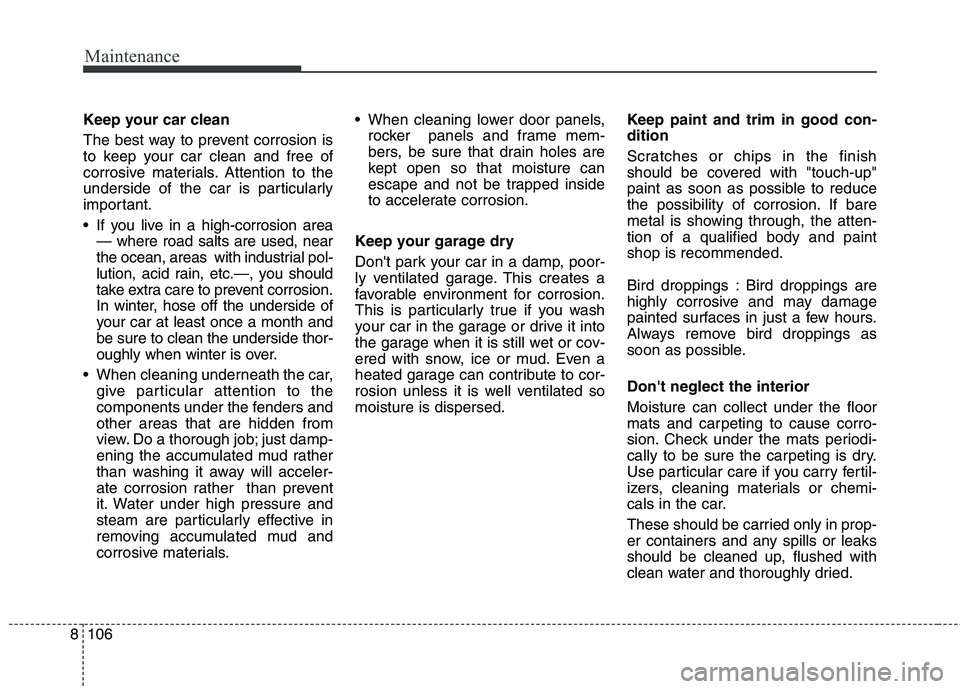 KIA CARENS RHD 2018 Owners Manual Maintenance
106
8
Keep your car clean
The best way to prevent corrosion is
to keep your car clean and free of
corrosive materials. Attention to the
underside of the car is particularly
important.
KIA CARENS RHD 2018 Owners Manual Maintenance
106
8
Keep your car clean
The best way to prevent corrosion is
to keep your car clean and free of
corrosive materials. Attention to the
underside of the car is particularly
important.