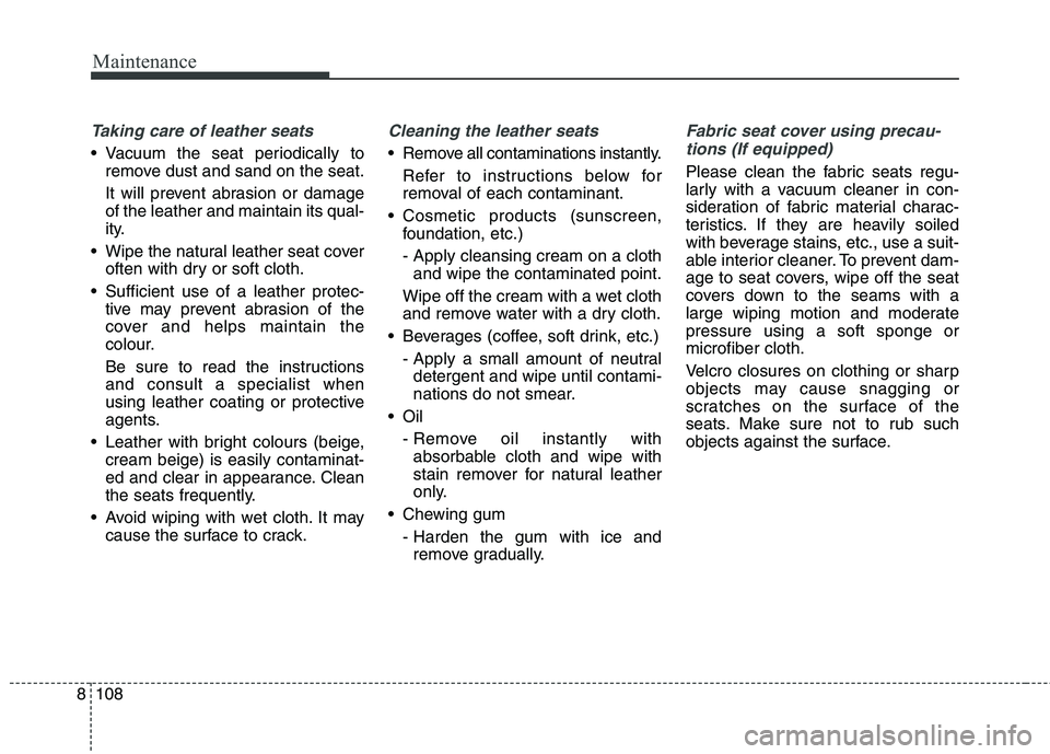 KIA CARENS RHD 2018 Owners Manual Maintenance
108
8
Taking care of leather seats
Vacuum the seat periodically to
remove dust and sand on the seat.
It will prevent abrasion or damage of the leather and maintain its qual-
ity.
Wipe t KIA CARENS RHD 2018 Owners Manual Maintenance
108
8
Taking care of leather seats
Vacuum the seat periodically to
remove dust and sand on the seat.
It will prevent abrasion or damage of the leather and maintain its qual-
ity.
Wipe t