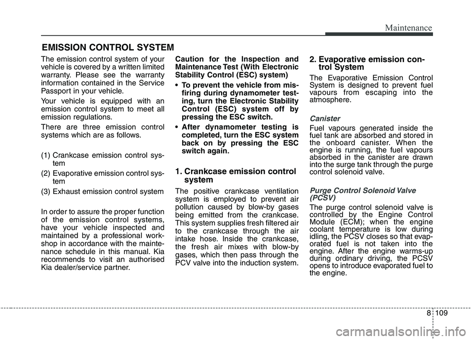 KIA CARENS RHD 2018 Owners Manual 8109
Maintenance
EMISSION CONTROL SYSTEM
The emission control system of your
vehicle is covered by a written limited
warranty. Please see the warranty
information contained in the Service
Passport in KIA CARENS RHD 2018 Owners Manual 8109
Maintenance
EMISSION CONTROL SYSTEM
The emission control system of your
vehicle is covered by a written limited
warranty. Please see the warranty
information contained in the Service
Passport in