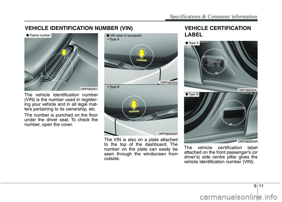 KIA CARENS RHD 2018 Owners Manual 911
Specifications & Consumer information
VEHICLE IDENTIFICATION NUMBER (VIN)
The vehicle identification number
(VIN) is the number used in register-
ing your vehicle and in all legal mat-
ters perta KIA CARENS RHD 2018 Owners Manual 911
Specifications & Consumer information
VEHICLE IDENTIFICATION NUMBER (VIN)
The vehicle identification number
(VIN) is the number used in register-
ing your vehicle and in all legal mat-
ters perta
