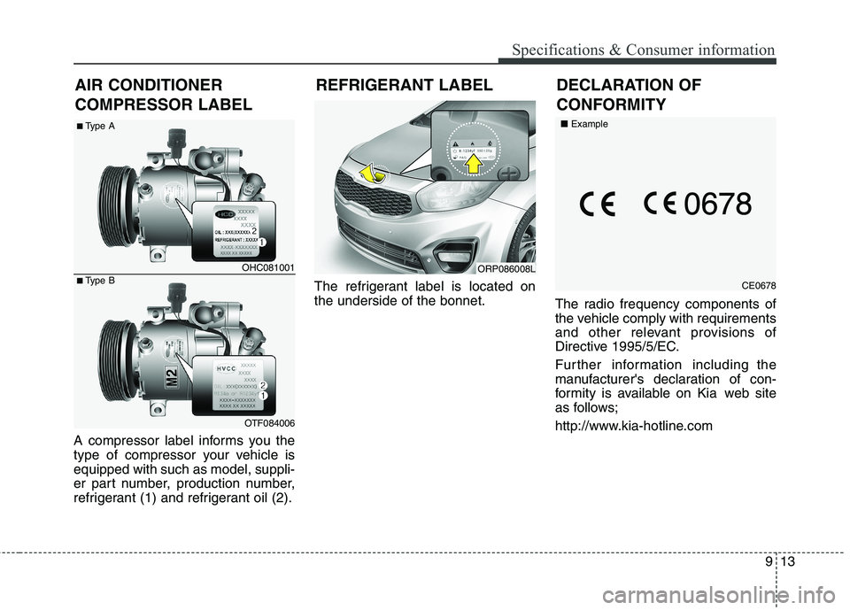 KIA CARENS RHD 2018 Owners Manual 913
Specifications & Consumer information
REFRIGERANT LABEL
A compressor label informs you the
type of compressor your vehicle isequipped with such as model, suppli-
er part number, production number KIA CARENS RHD 2018 Owners Manual 913
Specifications & Consumer information
REFRIGERANT LABEL
A compressor label informs you the
type of compressor your vehicle isequipped with such as model, suppli-
er part number, production number