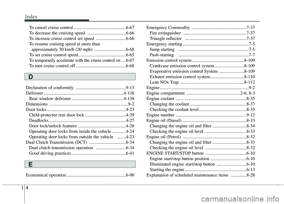 KIA CARENS RHD 2018 Owners Manual Index
4
I
To cancel cruise control ..............................................6-67
To decrease the cruising speed ..................................6-66
To increase cruise control set speed ...... KIA CARENS RHD 2018 Owners Manual Index
4
I
To cancel cruise control ..............................................6-67
To decrease the cruising speed ..................................6-66
To increase cruise control set speed ......