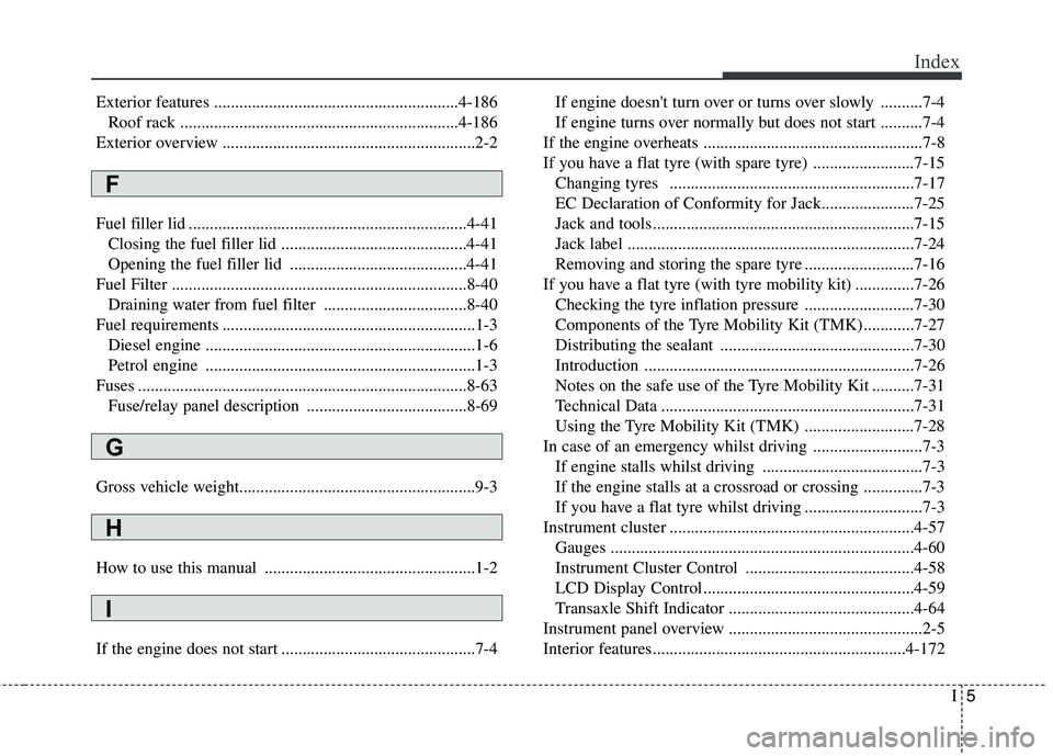 KIA CARENS RHD 2018 Owners Manual I5
Index
Exterior features ..........................................................4-186
Roof rack ..................................................................4-186
Exterior overview ......... KIA CARENS RHD 2018 Owners Manual I5
Index
Exterior features ..........................................................4-186
Roof rack ..................................................................4-186
Exterior overview .........