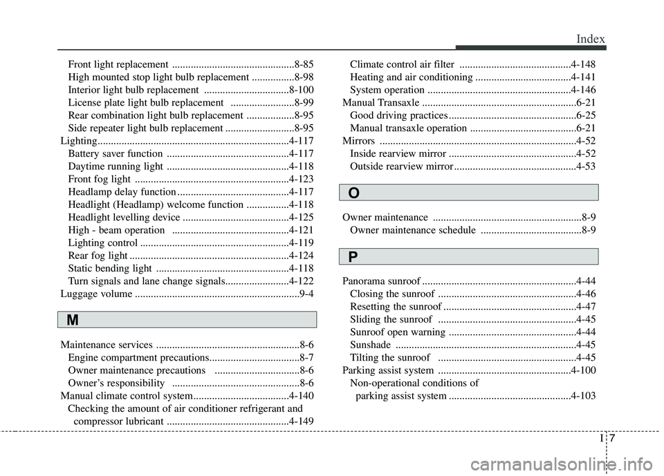 KIA CARENS RHD 2018 Owners Manual I7
Index
Front light replacement ..............................................8-85
High mounted stop light bulb replacement ................8-98
Interior light bulb replacement ..................... KIA CARENS RHD 2018 Owners Manual I7
Index
Front light replacement ..............................................8-85
High mounted stop light bulb replacement ................8-98
Interior light bulb replacement .....................