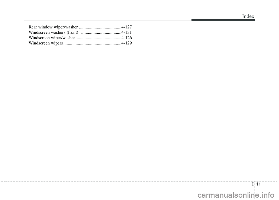 KIA CARENS RHD 2018  Owners Manual I11
Index
Rear window wiper/washer ......................................4-127 
Windscreen washers (front)  ....................................4-131
Windscreen wiper/washer ..........................