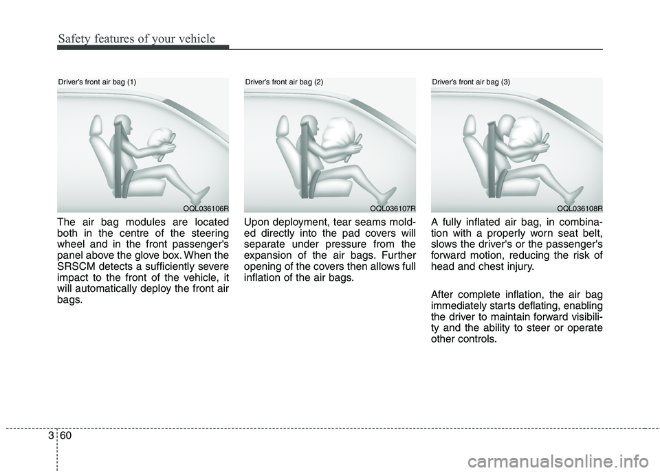 KIA CARENS RHD 2018 Manual PDF Safety features of your vehicle
60
3
The air bag modules are located
both in the centre of the steeringwheel and in the front passengers
panel above the glove box. When the
SRSCM detects a sufficien KIA CARENS RHD 2018 Manual PDF Safety features of your vehicle
60
3
The air bag modules are located
both in the centre of the steeringwheel and in the front passengers
panel above the glove box. When the
SRSCM detects a sufficien