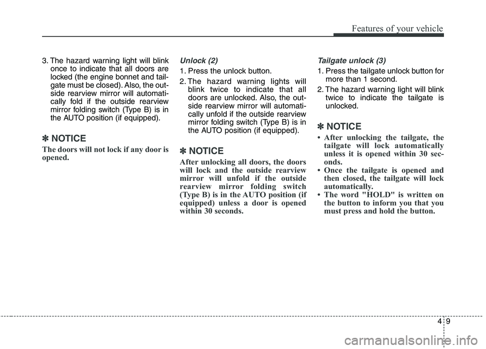 KIA CARENS RHD 2017  Owners Manual 49
Features of your vehicle
3. The hazard warning light will blinkonce to indicate that all doors are 
locked (the engine bonnet and tail-
gate must be closed). Also, the out-
side rearview mirror wil