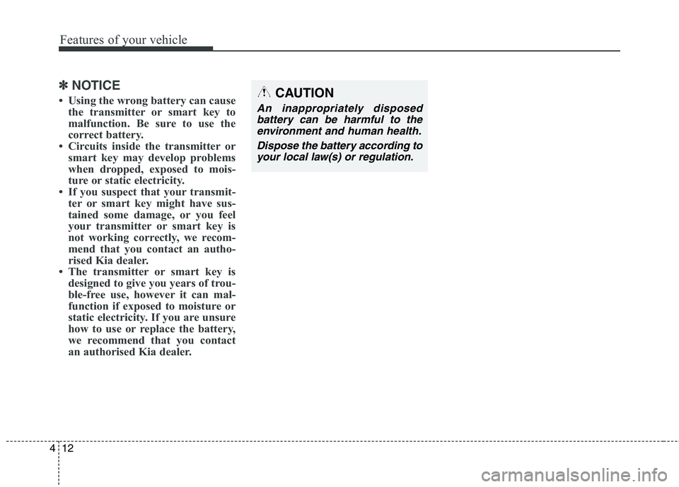 KIA CARENS RHD 2017 Owners Manual Features of your vehicle
12
4
✽✽
NOTICE
Using the wrong battery can cause the transmitter or smart key to
malfunction. Be sure to use the
correct battery.
Circuits inside the transmitter or s KIA CARENS RHD 2017 Owners Manual Features of your vehicle
12
4
✽✽
NOTICE
Using the wrong battery can cause the transmitter or smart key to
malfunction. Be sure to use the
correct battery.
Circuits inside the transmitter or s