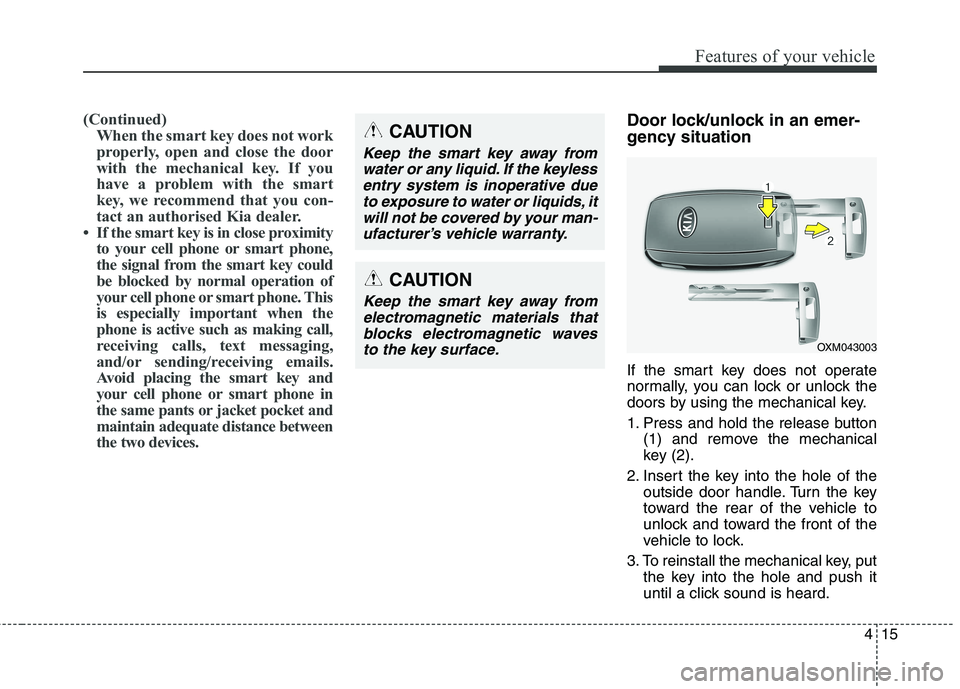 KIA CARENS RHD 2017 Owners Manual 415
Features of your vehicle
(Continued)When the smart key does not work
properly, open and close the door
with the mechanical key. If you
have a problem with the smart
key, we recommend that you con KIA CARENS RHD 2017 Owners Manual 415
Features of your vehicle
(Continued)When the smart key does not work
properly, open and close the door
with the mechanical key. If you
have a problem with the smart
key, we recommend that you con