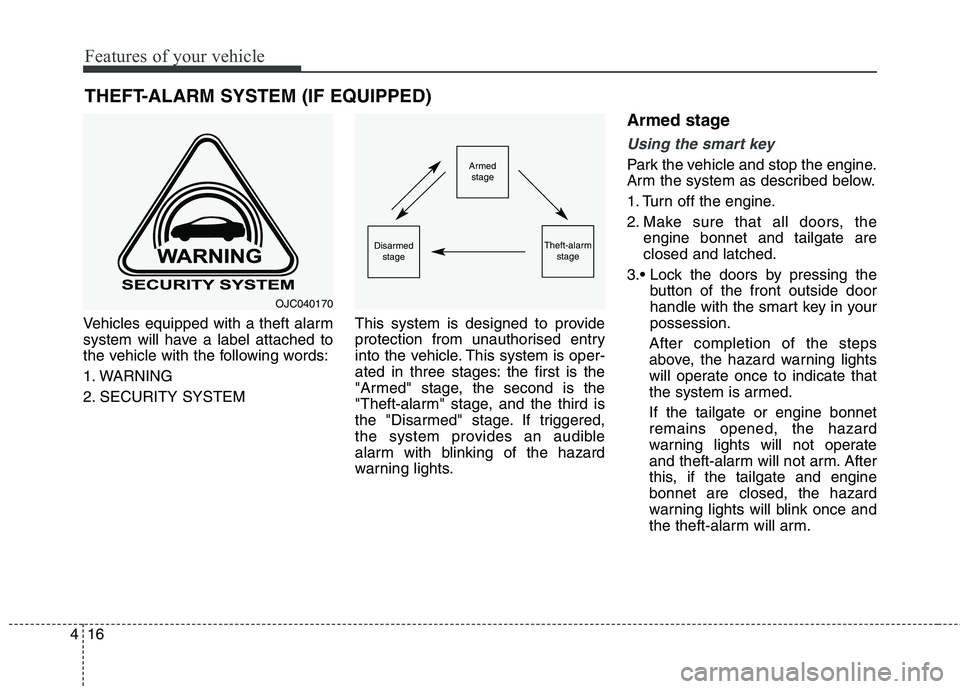 KIA CARENS RHD 2017  Owners Manual Features of your vehicle
16
4
Vehicles equipped with a theft alarm 
system will have a label attached to
the vehicle with the following words: 
1. WARNING
2. SECURITY SYSTEM This system is designed to