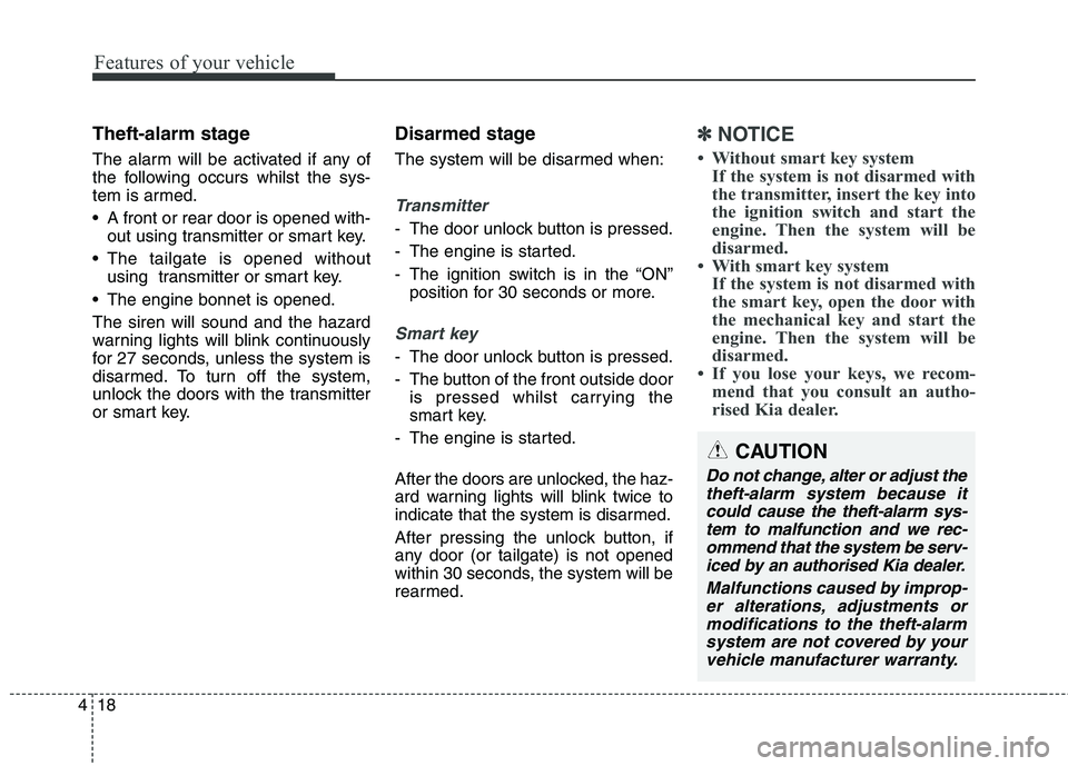 KIA CARENS RHD 2017  Owners Manual Features of your vehicle
18
4
Theft-alarm stage 
The alarm will be activated if any of 
the following occurs whilst the sys-
tem is armed. 
 A front or rear door is opened with-
out using transmitter 