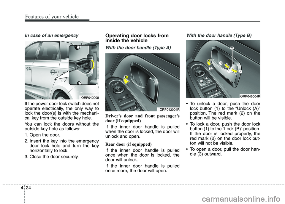 KIA CARENS RHD 2017 Owners Manual Features of your vehicle
24
4
In case of an emergency
If the power door lock switch does not
operate electrically, the only way to
lock the door(s) is with the mechani-
cal key from the outside key KIA CARENS RHD 2017 Owners Manual Features of your vehicle
24
4
In case of an emergency
If the power door lock switch does not
operate electrically, the only way to
lock the door(s) is with the mechani-
cal key from the outside key