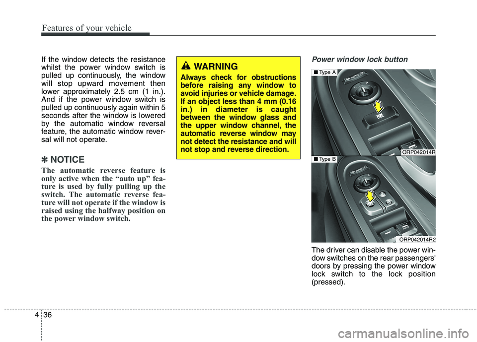 KIA CARENS RHD 2017 Owners Manual Features of your vehicle
36
4
If the window detects the resistance
whilst the power window switch is
pulled up continuously, the window
will stop upward movement then
lower approximately 2.5 cm (1 in KIA CARENS RHD 2017 Owners Manual Features of your vehicle
36
4
If the window detects the resistance
whilst the power window switch is
pulled up continuously, the window
will stop upward movement then
lower approximately 2.5 cm (1 in