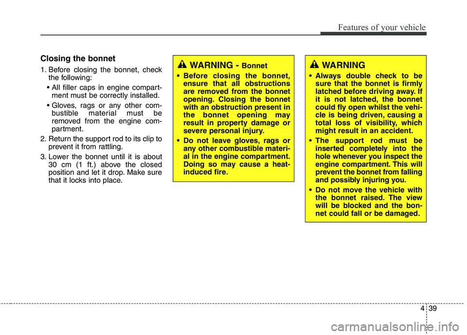 KIA CARENS RHD 2017 Owners Manual 439
Features of your vehicle
Closing the bonnet
1. Before closing the bonnet, checkthe following:
ment must be correctly installed.
bustible material must be
removed from the engine com-
partment. KIA CARENS RHD 2017 Owners Manual 439
Features of your vehicle
Closing the bonnet
1. Before closing the bonnet, checkthe following:
ment must be correctly installed.
bustible material must be
removed from the engine com-
partment.