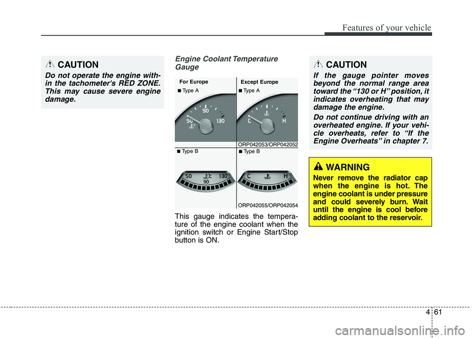 KIA CARENS RHD 2017  Owners Manual 461
Features of your vehicle
Engine Coolant TemperatureGauge
This gauge indicates the tempera- ture of the engine coolant when the
ignition switch or Engine Start/Stop
button is ON.
CAUTION
Do not ope