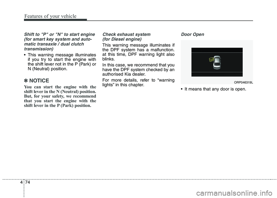 KIA CARENS RHD 2017  Owners Manual Features of your vehicle
74
4
Shift to "P" or "N" to start engine 
(for smart key system and auto- matic transaxle / dual clutchtransmission)
 This warning message illuminates if you try to start the 