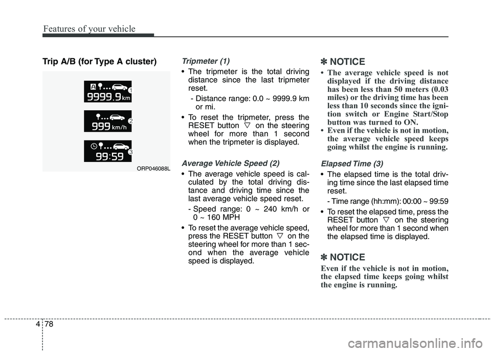 KIA CARENS RHD 2017  Owners Manual Features of your vehicle
78
4
Trip A/B (for Type A cluster)Tripmeter (1)
 The tripmeter is the total driving
distance since the last tripmeter reset.
- Distance range: 0.0 ~ 9999.9 km or mi.
 To reset