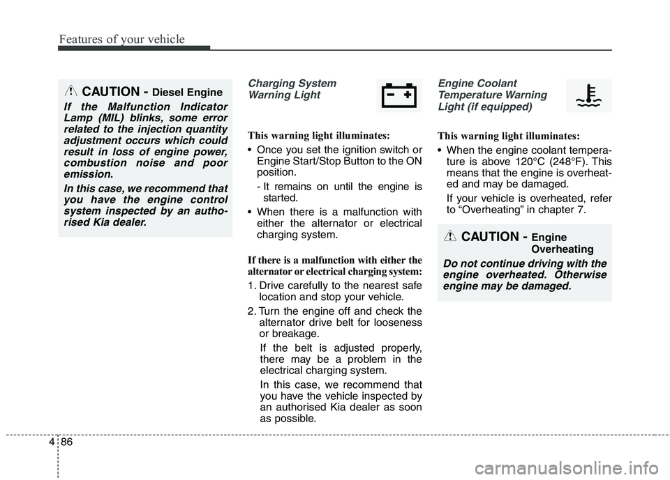 KIA CARENS RHD 2017 Owners Manual Features of your vehicle
86
4
Charging System
Warning Light
This warning light illuminates:
Once you set the ignition switch or Engine Start/Stop Button to the ON position.
- It remains on until th KIA CARENS RHD 2017 Owners Manual Features of your vehicle
86
4
Charging System
Warning Light
This warning light illuminates:
Once you set the ignition switch or Engine Start/Stop Button to the ON position.
- It remains on until th