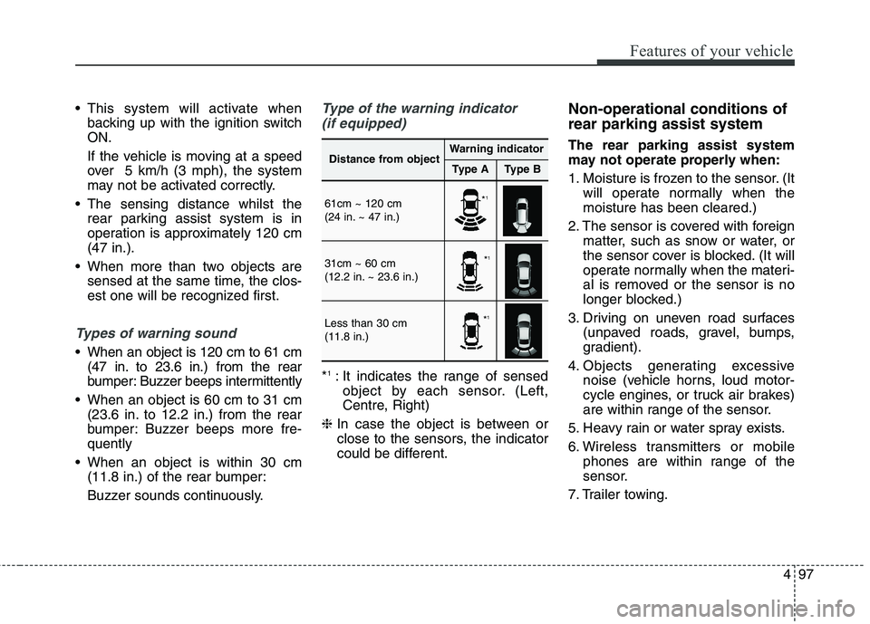 KIA CARENS RHD 2017  Owners Manual 497
Features of your vehicle
 This system will activate whenbacking up with the ignition switch ON. 
If the vehicle is moving at a speed 
over  5 km/h (3 mph), the system
may not be activated correctl