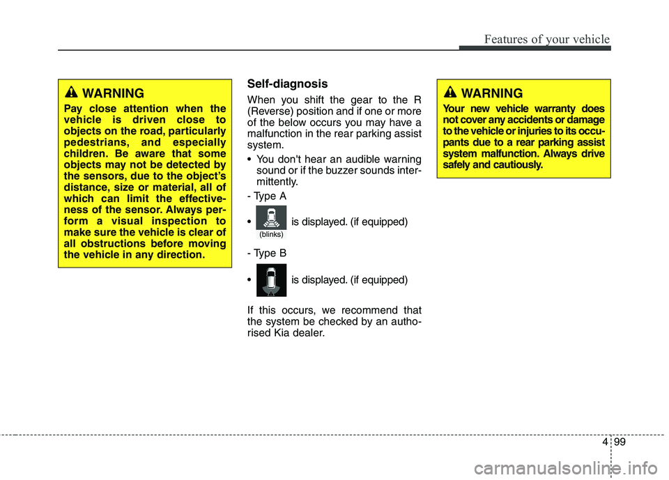 KIA CARENS RHD 2017  Owners Manual 499
Features of your vehicle
Self-diagnosis 
When you shift the gear to the R 
(Reverse) position and if one or more
of the below occurs you may have a
malfunction in the rear parking assistsystem. 
 
