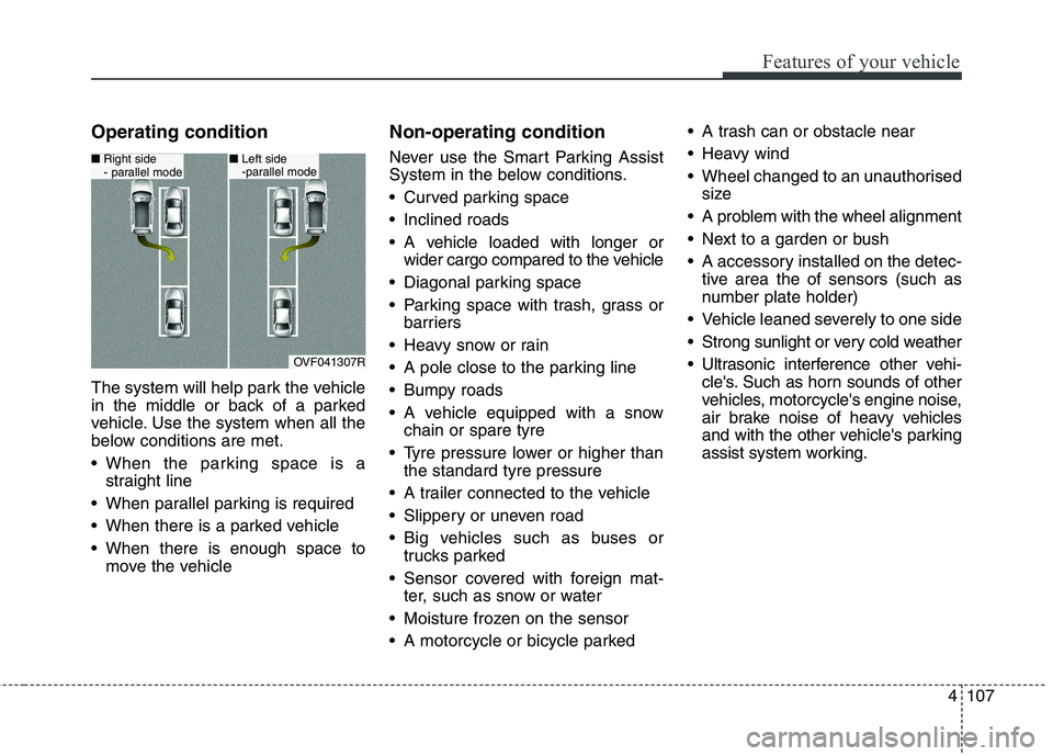 KIA CARENS RHD 2017 Owners Manual 4107
Features of your vehicle
Operating condition
The system will help park the vehicle
in the middle or back of a parked
vehicle. Use the system when all the
below conditions are met.
When the pa KIA CARENS RHD 2017 Owners Manual 4107
Features of your vehicle
Operating condition
The system will help park the vehicle
in the middle or back of a parked
vehicle. Use the system when all the
below conditions are met.
When the pa