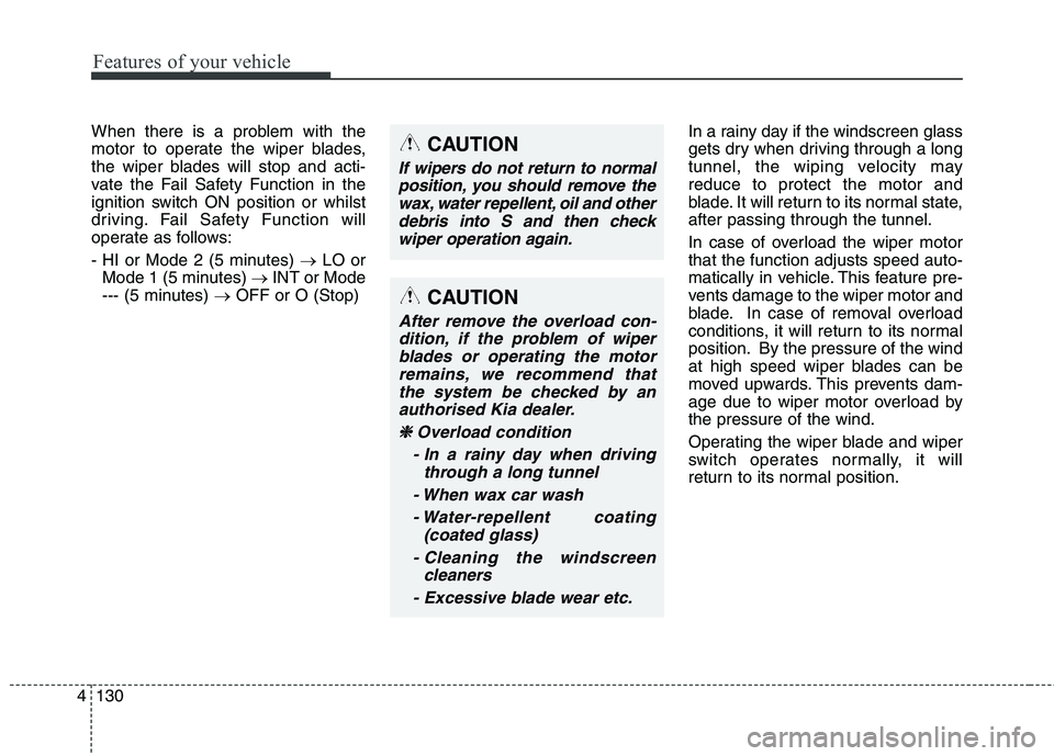 KIA CARENS RHD 2017 Owners Manual Features of your vehicle
130
4
When there is a problem with the
motor to operate the wiper blades,
the wiper blades will stop and acti-
vate the Fail Safety Function in the
ignition switch ON positio KIA CARENS RHD 2017 Owners Manual Features of your vehicle
130
4
When there is a problem with the
motor to operate the wiper blades,
the wiper blades will stop and acti-
vate the Fail Safety Function in the
ignition switch ON positio