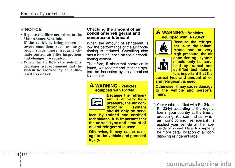 KIA CARENS RHD 2017 Owners Manual Features of your vehicle
162
4
✽✽
NOTICE
Replace the filter according to the Maintenance Schedule.
If the vehicle is being driven in
severe conditions such as dusty,
rough roads, more frequent KIA CARENS RHD 2017 Owners Manual Features of your vehicle
162
4
✽✽
NOTICE
Replace the filter according to the Maintenance Schedule.
If the vehicle is being driven in
severe conditions such as dusty,
rough roads, more frequent