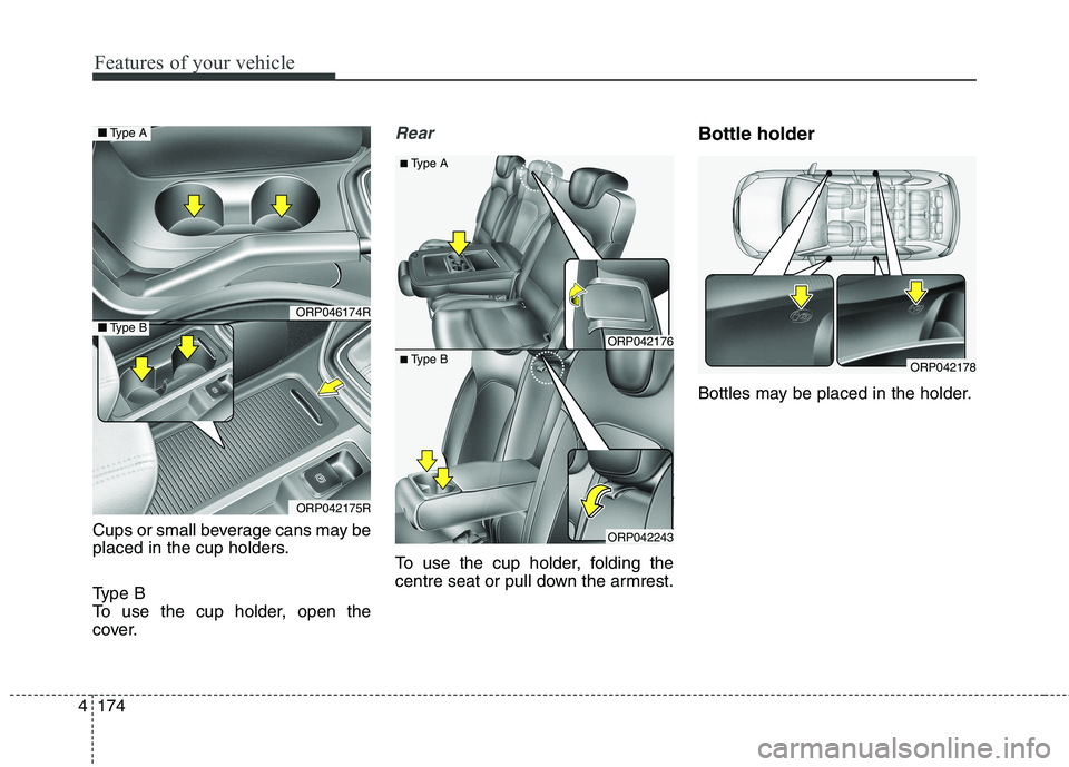 KIA CARENS RHD 2017 Owners Manual Features of your vehicle
174
4
Cups or small beverage cans may be
placed in the cup holders.
Type B
To use the cup holder, open the
cover.
Rear
To use the cup holder, folding the
centre seat or p KIA CARENS RHD 2017 Owners Manual Features of your vehicle
174
4
Cups or small beverage cans may be
placed in the cup holders.
Type B
To use the cup holder, open the
cover.
Rear
To use the cup holder, folding the
centre seat or p
