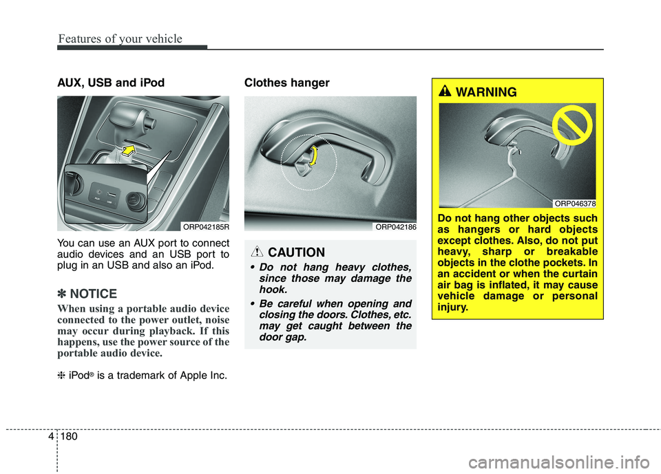 KIA CARENS RHD 2017 Owners Manual Features of your vehicle
180
4
AUX, USB and iPod
You can use an AUX port to connect
audio devices and an USB port to
plug in an USB and also an iPod.
✽✽
NOTICE
When using a portable audio device KIA CARENS RHD 2017 Owners Manual Features of your vehicle
180
4
AUX, USB and iPod
You can use an AUX port to connect
audio devices and an USB port to
plug in an USB and also an iPod.
✽✽
NOTICE
When using a portable audio device