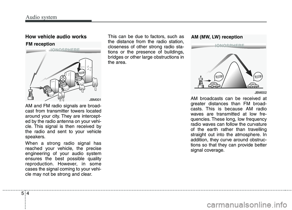 KIA CARENS RHD 2017 Owners Manual Audio system
4
5
How vehicle audio works
AM and FM radio signals are broad-
cast from transmitter towers located
around your city. They are intercept-
ed by the radio antenna on your vehi-
cle. This KIA CARENS RHD 2017 Owners Manual Audio system
4
5
How vehicle audio works
AM and FM radio signals are broad-
cast from transmitter towers located
around your city. They are intercept-
ed by the radio antenna on your vehi-
cle. This