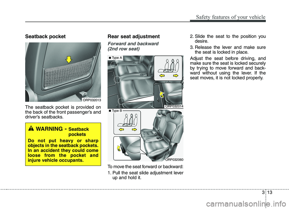 KIA CARENS RHD 2017 Owners Guide 313
Safety features of your vehicle
Seatback pocket
The seatback pocket is provided on
the back of the front passenger’s and
driver’s seatbacks.Rear seat adjustment
Forward and backward
(2nd ro KIA CARENS RHD 2017 Owners Guide 313
Safety features of your vehicle
Seatback pocket
The seatback pocket is provided on
the back of the front passenger’s and
driver’s seatbacks.Rear seat adjustment
Forward and backward
(2nd ro