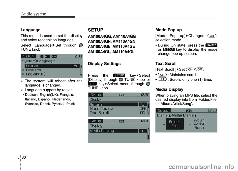 KIA CARENS RHD 2017  Owners Manual Audio system
30
5
Language 
This menu is used to set the display 
and voice recognition language. 
Select [Language] Set through  TUNE knob ❈  The system will reboot after the language is changed.
