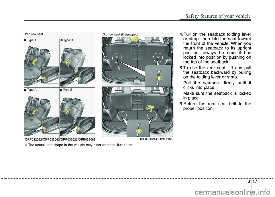 KIA CARENS RHD 2017 Owners Guide 317
Safety features of your vehicle
4.Pull on the seatback folding leveror strap, then fold the seat toward
the front of the vehicle. When you
return the seatback to its upright
position, always be s KIA CARENS RHD 2017 Owners Guide 317
Safety features of your vehicle
4.Pull on the seatback folding leveror strap, then fold the seat toward
the front of the vehicle. When you
return the seatback to its upright
position, always be s