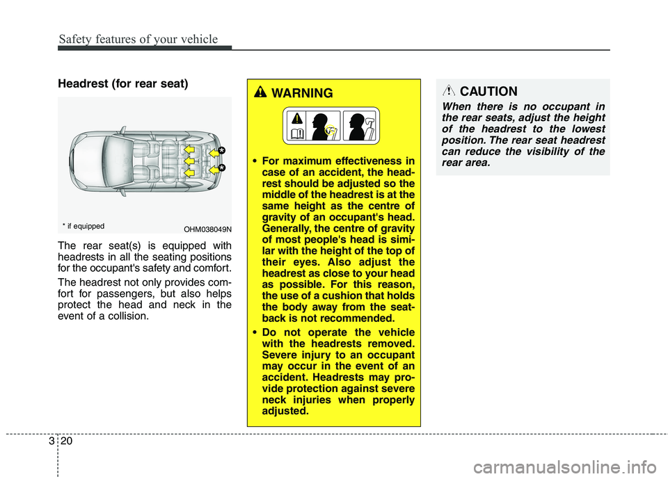 KIA CARENS RHD 2017 Owners Guide Safety features of your vehicle
20
3
Headrest (for rear seat) The rear seat(s) is equipped with headrests in all the seating positions
for the occupants safety and comfort.
The headrest not only pro KIA CARENS RHD 2017 Owners Guide Safety features of your vehicle
20
3
Headrest (for rear seat) The rear seat(s) is equipped with headrests in all the seating positions
for the occupants safety and comfort.
The headrest not only pro